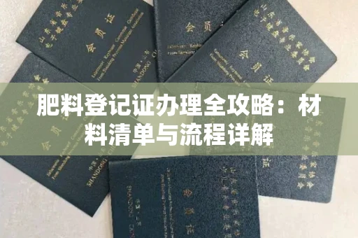 南昌肥料登记证办理全攻略:材料清单与流程详解