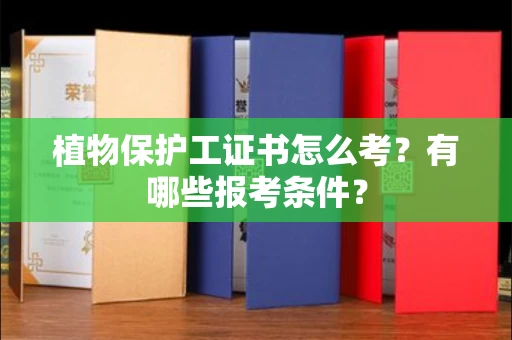 南昌植物保护工证书怎么考?有哪些报考条件?