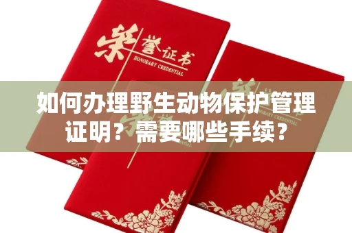 南昌如何办理野生动物保护管理证明?需要哪些手续?