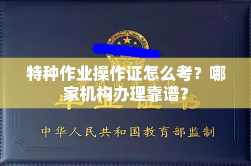南昌特种作业操作证怎么考?哪家机构办理靠谱?