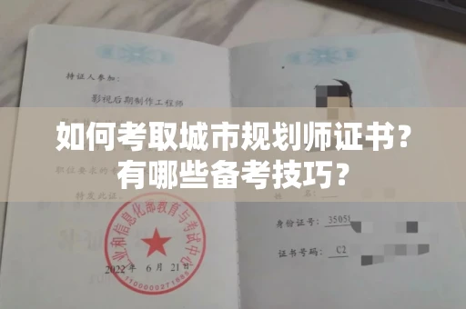 南昌如何考取城市规划师证书?有哪些备考技巧?