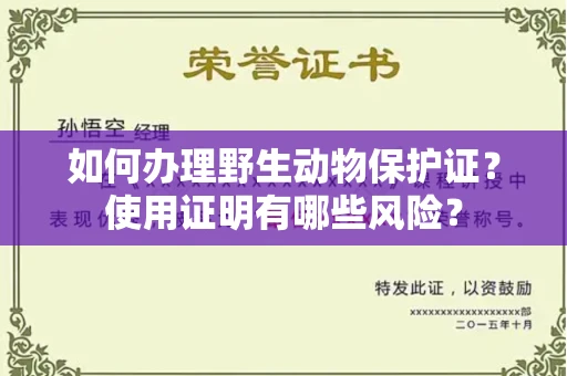 南昌如何办理野生动物保护证?使用证明有哪些风险?