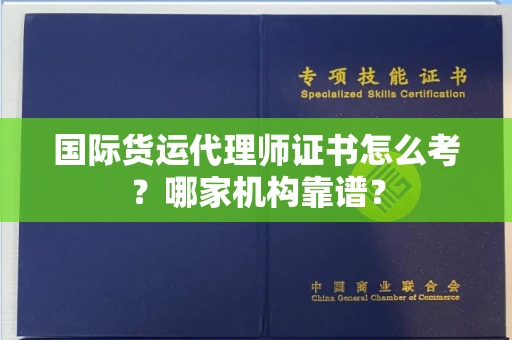 南昌国际货运代理师证书怎么考?哪家机构靠谱?