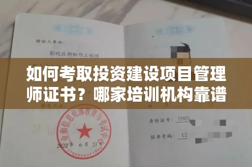 南昌如何考取投资建设项目管理师证书?哪家培训机构靠谱?