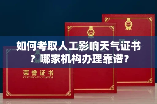 南昌如何考取人工影响天气证书?哪家机构办理靠谱?