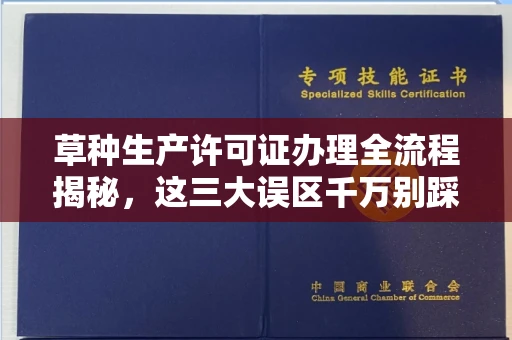 南昌草种生产许可证办理全流程揭秘,这三大误区千万别踩
