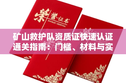 南昌矿山救护队资质证快速认证通关指南:门槛、材料与实战技巧全解析