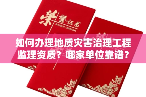 南昌如何办理地质灾害治理工程监理资质?哪家单位靠谱?