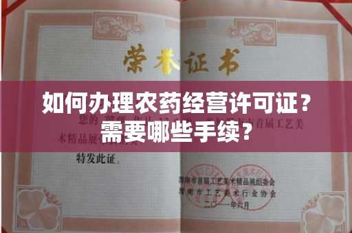 南昌如何办理农药经营许可证？需要哪些手续？
